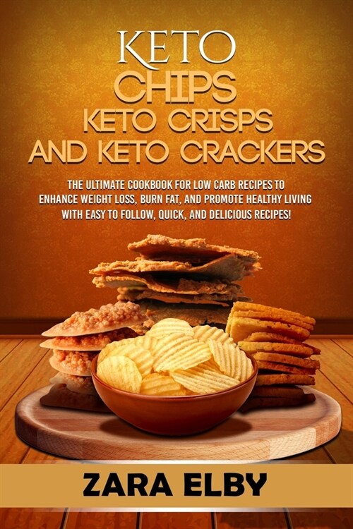 Keto Chips, Keto Crisps, and Keto Crackers: The Ultimate Cookbook for Low Carb Recipes to Enhance Weight Loss, Burn Fat, and Promote Healthy Living wi (Paperback)