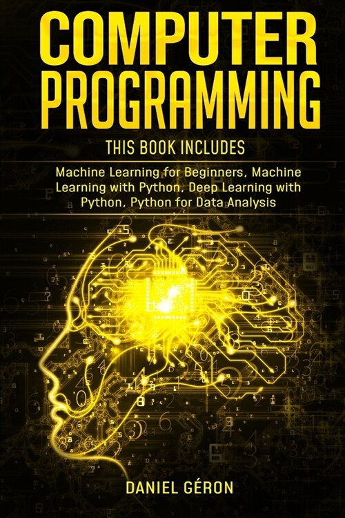 Computer Programming: This Book Includes: Machine Learning for Beginners, Machine Learning with Python, Deep Learning with Python, Python fo (Paperback)