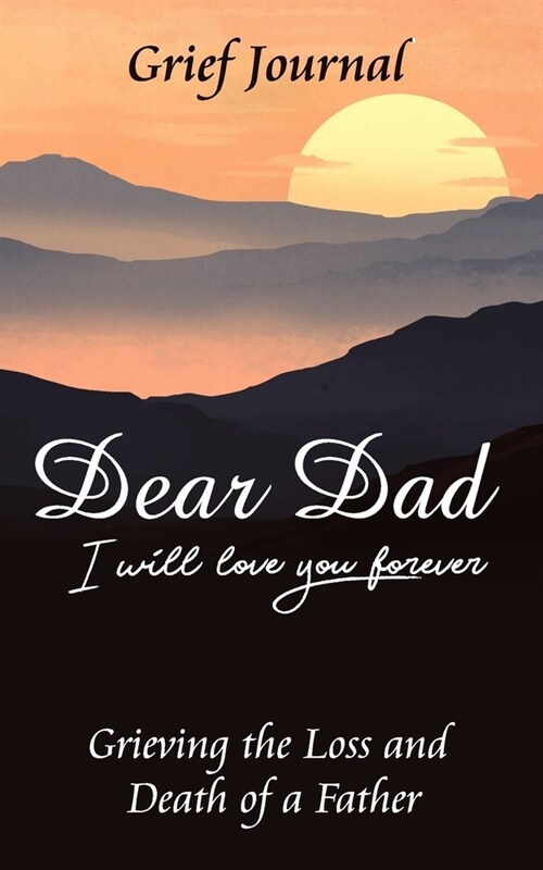 Dear Dad Grief Journal: Grieving the Loss and Death of a Father - Mountains at Sunset (Paperback)