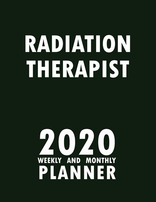 Radiation Therapist 2020 Weekly and Monthly Planner: 2020 Planner Monthly Weekly inspirational quotes To do list to Jot Down Work Personal Office Stuf (Paperback)