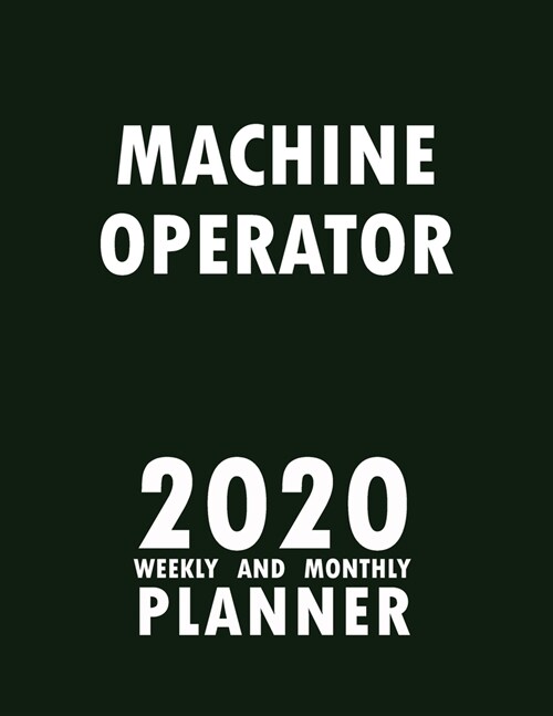 Machine Operator 2020 Weekly and Monthly Planner: 2020 Planner Monthly Weekly inspirational quotes To do list to Jot Down Work Personal Office Stuffs (Paperback)