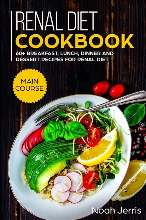Renal Diet Cookbook: MAIN COURSE - 60+ Breakfast, Lunch, Dinner and Dessert Recipes for Renal Diet (Paperback)