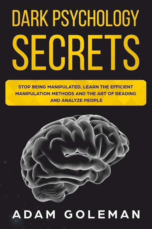 Dark Psychology Secrets: Stop Being Manipulated, Learn the Efficient Manipulation Methods and the Art of Reading and Analyze People (Paperback)