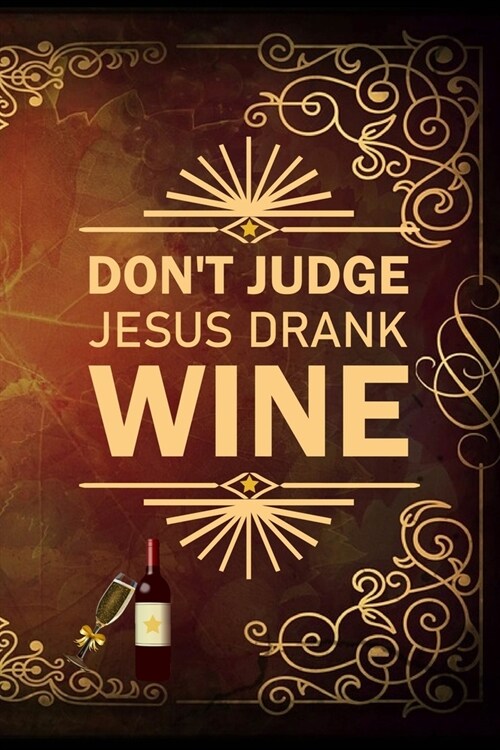 Dont Judge Jesus Drank Wine: Line Journal, Diary Or Notebook For Wine Gift. 110 Story Paper Pages. 6 in x 9 in Cover. (Paperback)