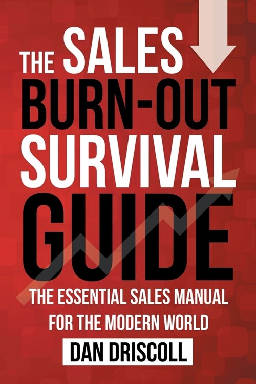 The Sales Burn-out Survival Guide: The Essential Sales Manual for the Modern World (Paperback)