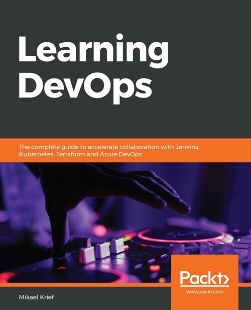 Learning DevOps : The complete guide to accelerate collaboration with Jenkins, Kubernetes, Terraform and Azure DevOps (Paperback)