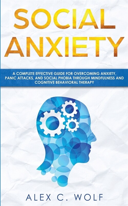 Social Anxiety: A Complete Effective Guide for Overcoming Anxiety, Panic Attacks, and Social Phobia Through Mindfulness (Paperback)