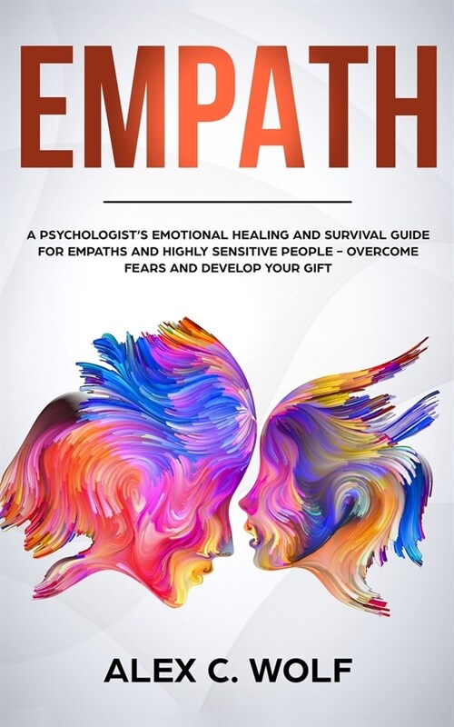 Empath: A Psychologists Emotional Healing and Survival Guide for Empaths and Highly Sensitive People - Overcome Fears and Dev (Paperback)