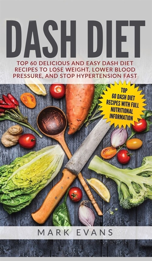 DASH Diet: Top 60 Delicious and Easy DASH Diet Recipes to Lose Weight, Lower Blood Pressure, and Stop Hypertension Fast (DASH Die (Hardcover)