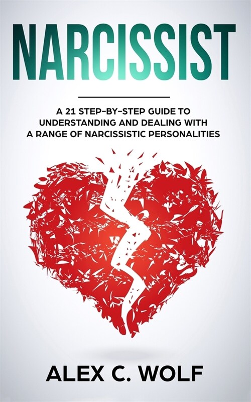 Narcissist: A 21 Step-By-Step Guide to Understanding and Dealing with a Range of Narcissistic Personalities (Paperback)