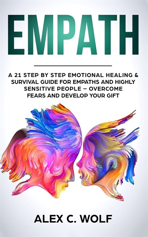 Empath: A 21 Step by Step Emotional Healing and Survival Guide for Empaths and Highly Sensitive People - Overcome Fears and De (Paperback)