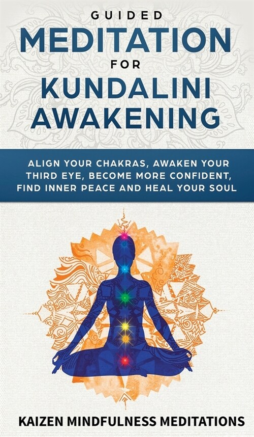 Guided Meditation for Kundalini Awakening: Align Your Chakras, Awaken Your Third Eye, Become More Confident, Find Inner Peace, Develop Mindfulness, an (Hardcover)