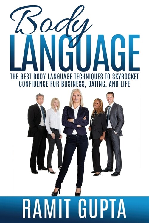 Body Language: The Best Body Language Techniques To Skyrocket Confidence For Business, Dating, And Life (Paperback)