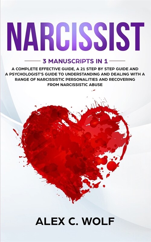 Narcissist: 3 Manuscripts in 1 - A Complete Effective Guide, A 21 Step by Step Guide and A Psychologists Guide To Understanding A (Paperback)