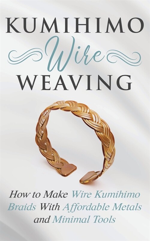 Kumihimo Wire Weaving: How to Make Wire Kumihimo Braids With Affordable Metals and Minimal Tools (Paperback)