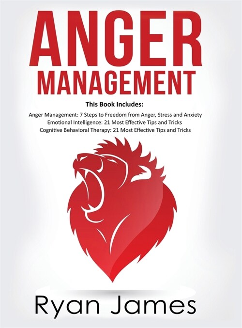 Anger Management: 3 Manuscripts - Anger Management: 7 Steps to Freedom, Emotional Intelligence: 21 Best Tips to Improve Your EQ, Cogniti (Hardcover)