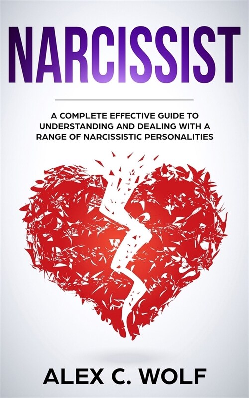 Narcissist: A Complete Effective Guide To Understanding And Dealing With A Range Of Narcissistic Personalities (Paperback)