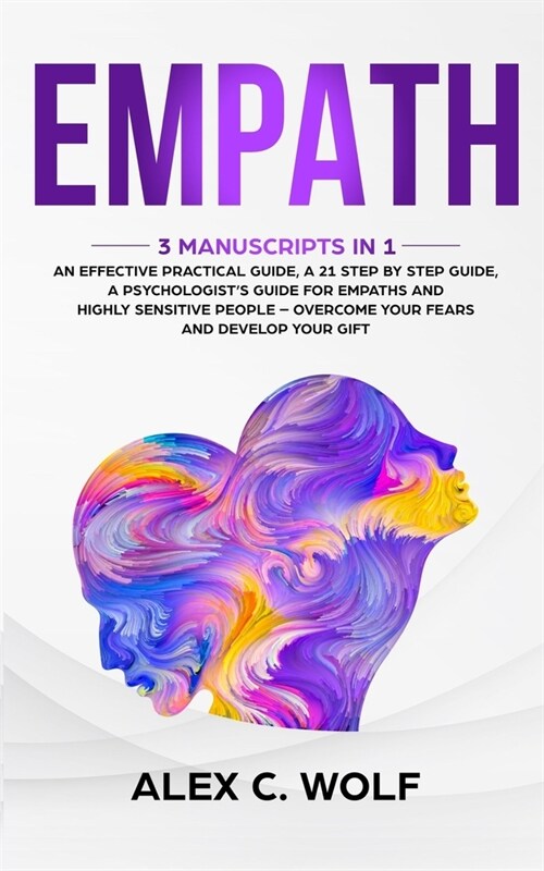 Empath: 3 Manuscripts in 1 - An Effective Practical Guide, A 21 Step by Step Guide, A Psychologists Guide for Empaths and Hig (Paperback)