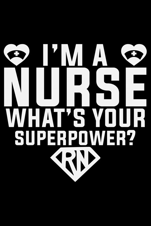 I Am A Nurse Whats Your Superpower? RN: Nursing College Ruled Composition Notebook and Journal Gifts for Nurse Student, Nurses and Nursing Students 6 (Paperback)