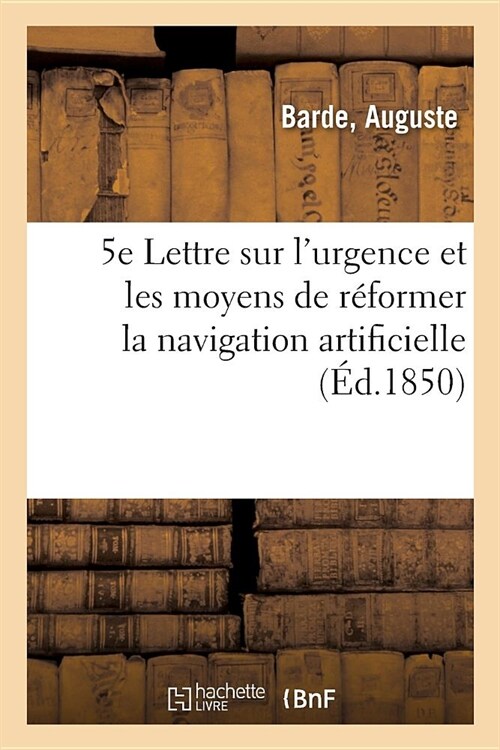 5e Lettre Sur lUrgence Et Les Moyens de R?ormer La Navigation Artificielle (Paperback)