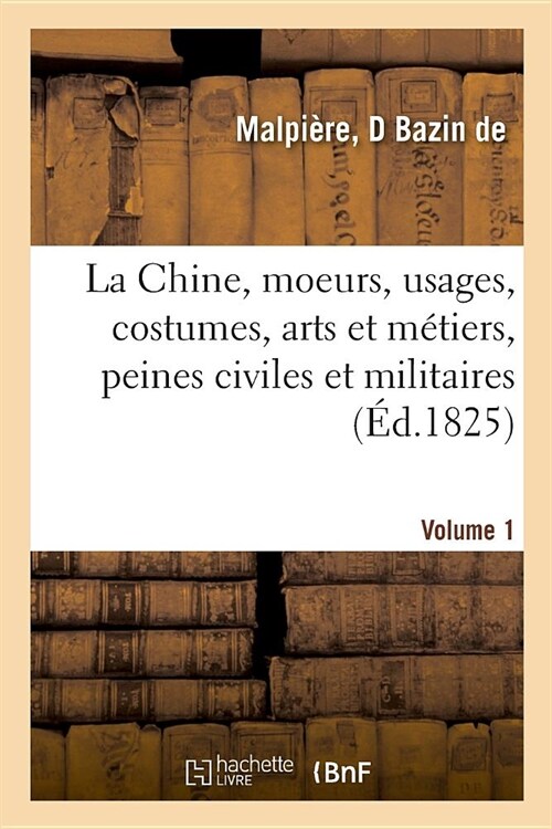 La Chine, Moeurs, Usages, Costumes, Arts Et M?iers, Peines Civiles Et Militaires, C??onies: Qui Y Sont Contenu?. Fait ?Paris En lAnn? 1666 (Paperback)