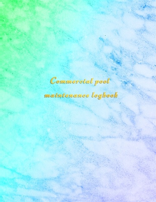 Commercial Pool Maintenance Logbook: Swimming pool cleaning and repair journal log book for business owners and employees - Aqua blue and green marble (Paperback)