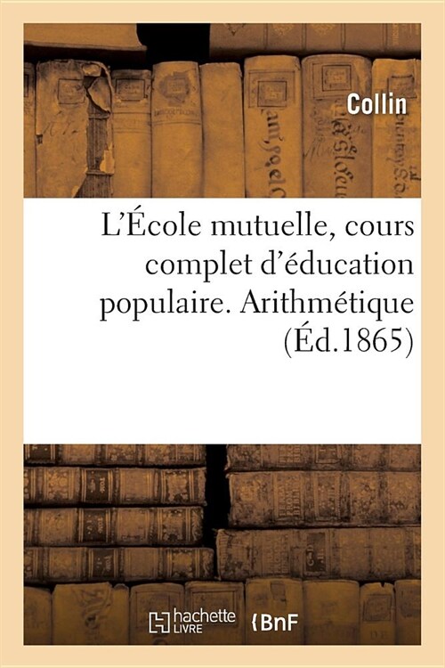 L?ole Mutuelle, Cours Complet d?ucation Populaire. Arithm?ique, Par Collin, ... (Paperback)