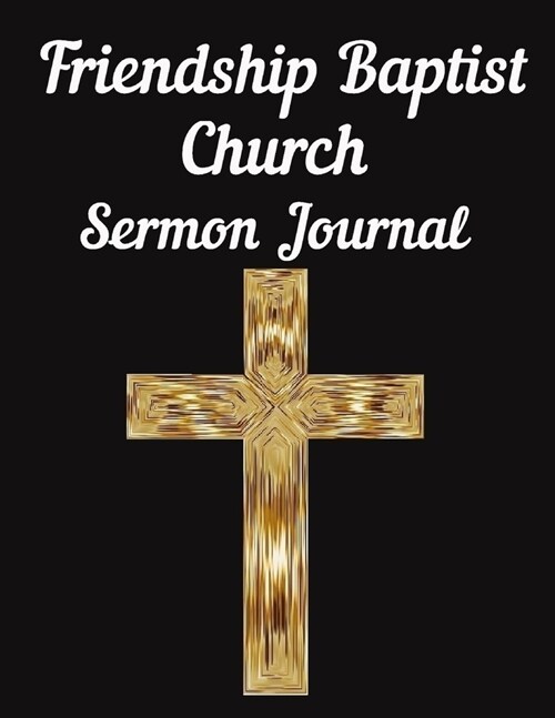 Friendship Baptist Church Sermon Journal: This sermon journal is a guided notebook suitable for taking to church to write notes in. (Paperback)