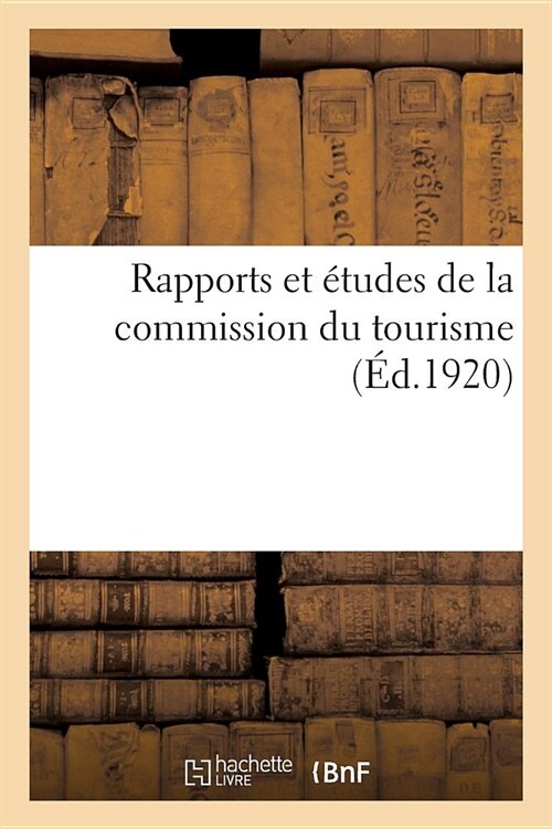 Rapports Et ?udes de la Commission Du Tourisme. Gouvernement G??al de lAlg?ie: Direction de lAgriculture, Du Commerce Et de la Colonisation, Ser (Paperback)