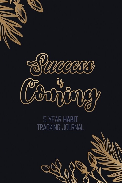 Success is Coming - 5 Year Habit Tracking Journal: Blank Luxury 65 month Habit Tracker, Habit Tracker Organizer, 30-Day Habit Tracker, Goal Planner, T (Paperback)