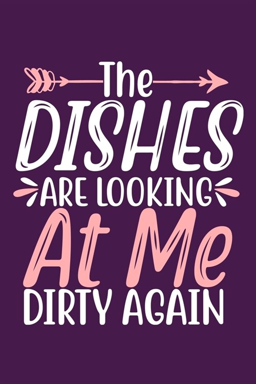 The Dishes Are Looking At Me Dirty Again: Blank Lined Notebook: Chef Baker Recipe Gift Culinary Student Mom Gift 6x9 - 110 Blank Pages - Plain White P (Paperback)