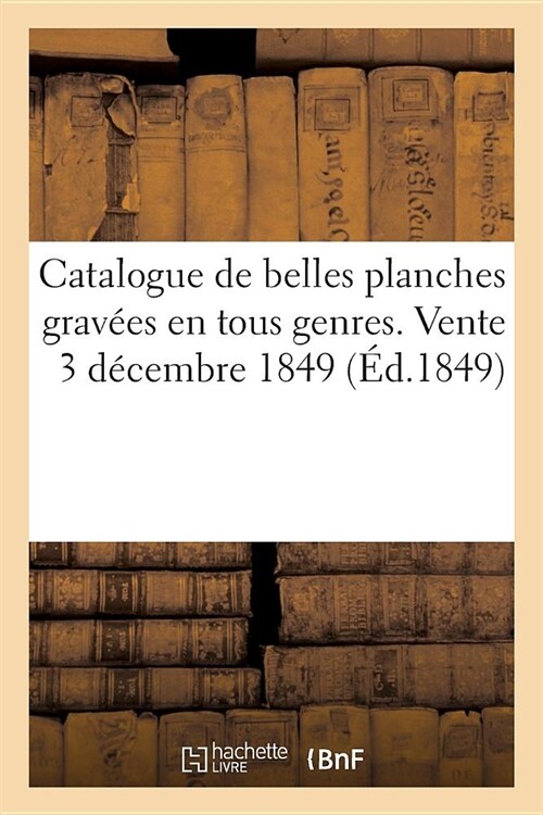 Catalogue de Belles Planches Grav?s En Tous Genres. Vente 3 D?embre 1849 (Paperback)