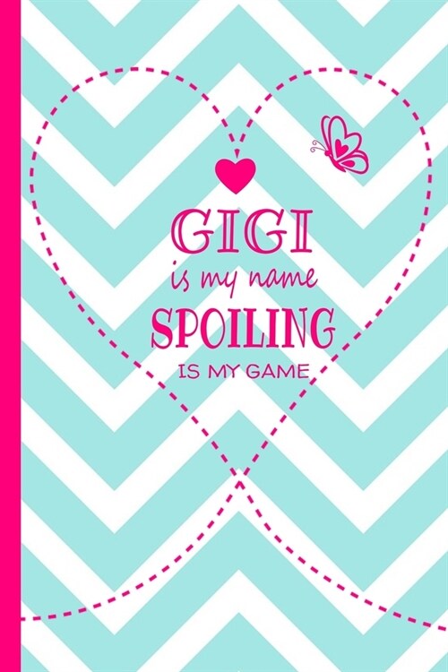 Gigi Is My Name Spoiling Is My Game: Grandma Journal 120 page Lined Turquoise and White Chevron Pattern Butterfly Notebook for Daily Diary Writing or (Paperback)