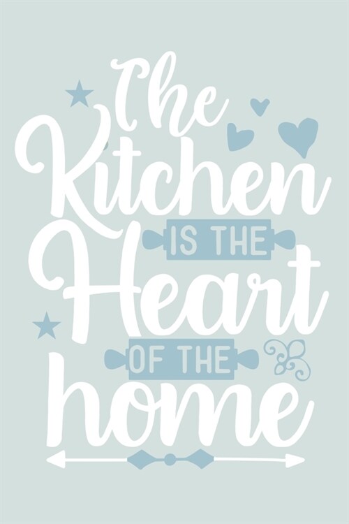 The Kitchen Is The Heart Of The Home: Blank Lined Notebook: Chef Baker Recipe Gift Culinary Student Gift 6x9 - 110 Blank Pages - Plain White Paper - S (Paperback)
