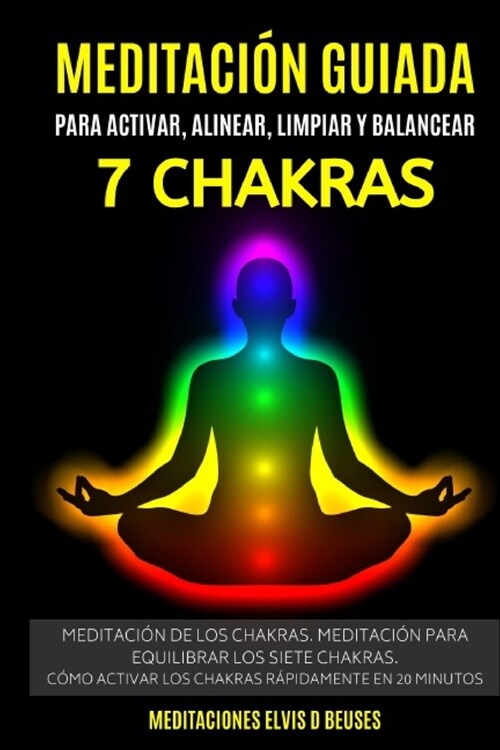 Meditaci? Guiada Para Activar, Alinear, Limpiar y Balancear Los 7 Chakras: Meditaci? De Los Chakras. Meditaci? Para Equilibrar Los Siete Chakras.C? (Paperback)