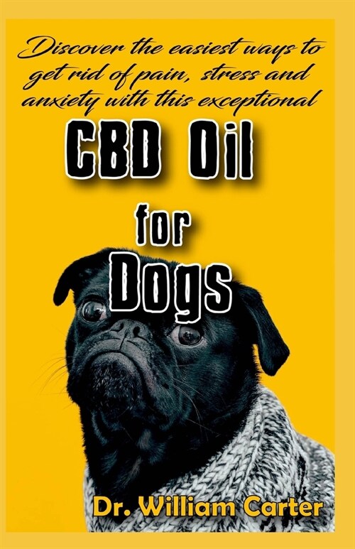 Discover The Easiest Ways To Get Rid Of Pain, Stress And Anxiety With This EXceptional CBD Oil For Dog: Will you Like To Know How To Cure The Pain, St (Paperback)