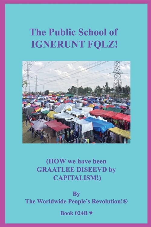 The Public School of IGNERUNT FQLZ!: (HOW we have been GRAATLEE DISEEVD by CAPITALISM!) (Paperback)