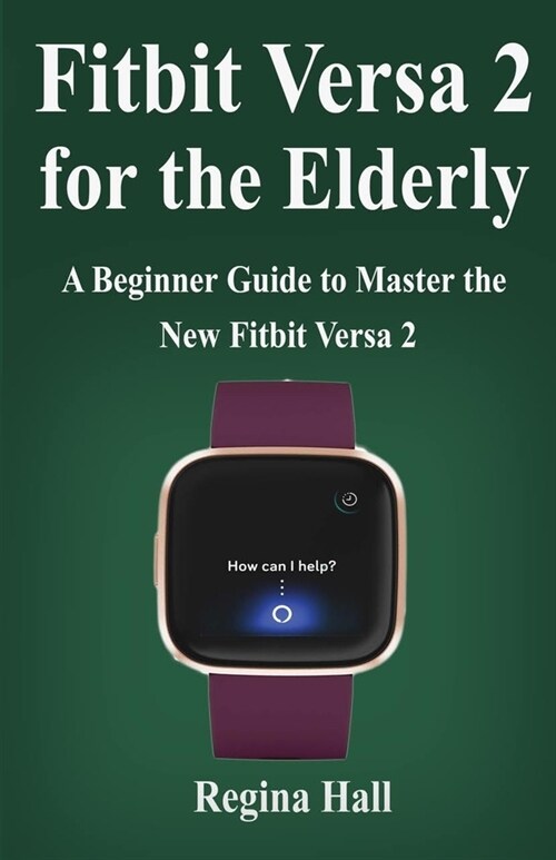 Fitbit Versa 2 for the Elderly: A Beginner Guide to Master the New Fitbit Versa 2 (Paperback)