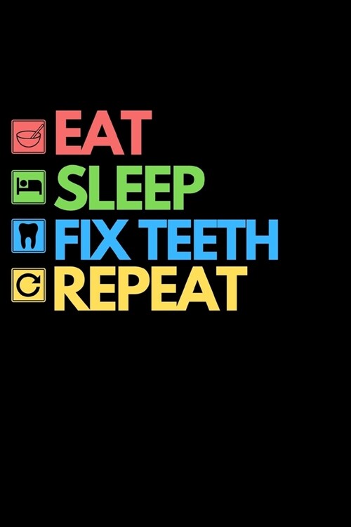 Eat Sleep Fix Teeth Repeat: Funny Dentist Notebook/Journal (6 X 9) Great Appreciation Birthday Or Christmas Gift Idea (Paperback)