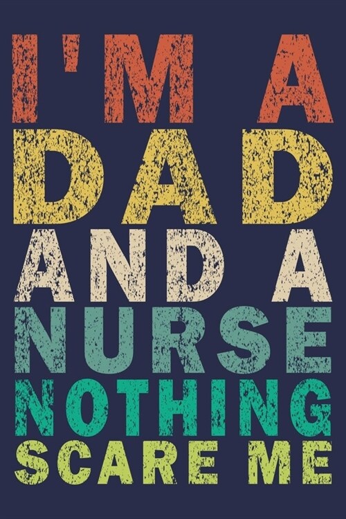 Im A Dad And a Nurse Nothing Scare Me: Funny Nurse Journal Gift (Paperback)