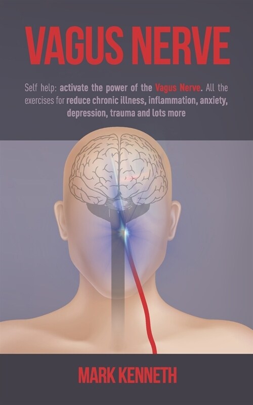 Vagus Nerve: Self Help: Activate the power of the Vagus Nerve. All the exercises to reduce chronic illness, inflammation, anxiety, (Paperback)