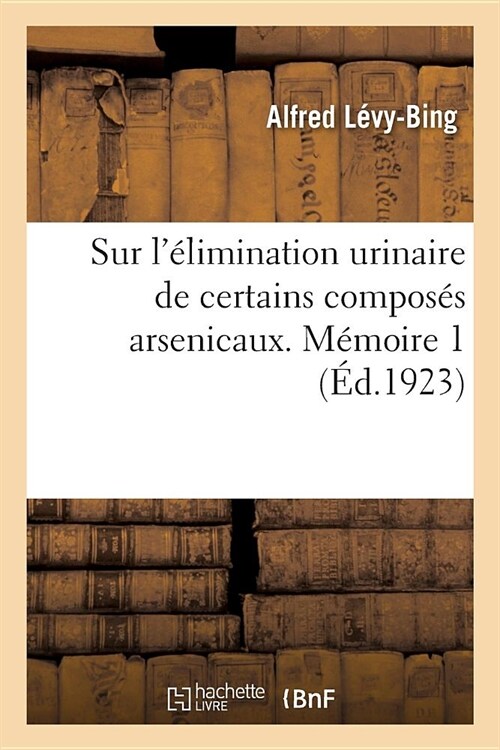 Sur l?imination Urinaire de Certains Compos? Arsenicaux. M?oire 1 (Paperback)