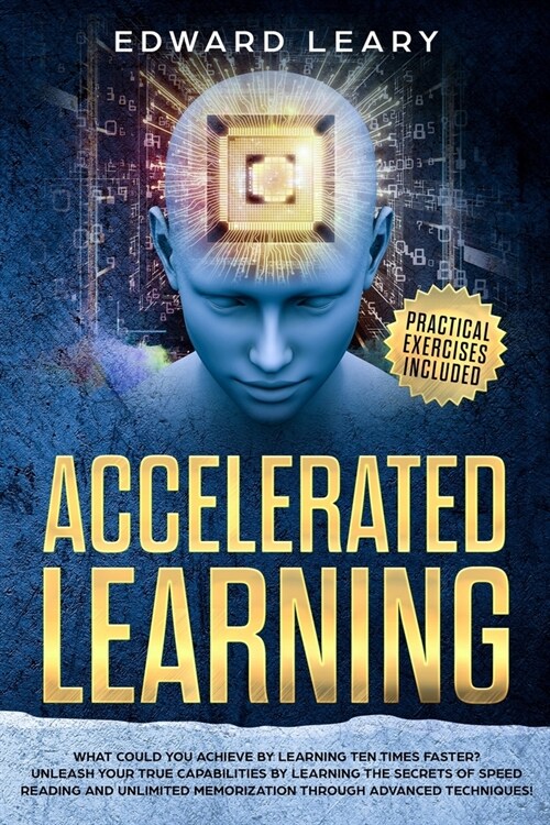 Accelerated Learning: What Could You Achieve By Learning Ten Times Faster?Unleash your true capabilities by learning the secrets of speed re (Paperback)