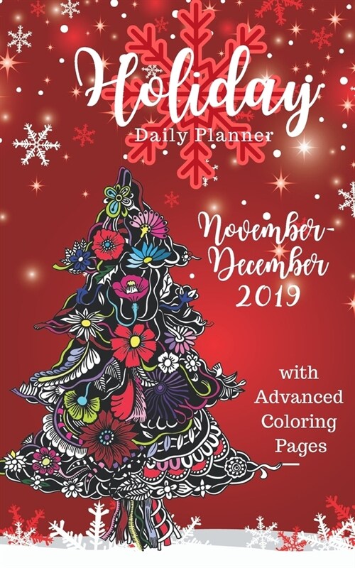 Holiday Daily Planner November December 2019 with Advanced Coloring Pages: 5 x 8 130 Pages total including 62 Pages of Daily Agendas to Organize your (Paperback)