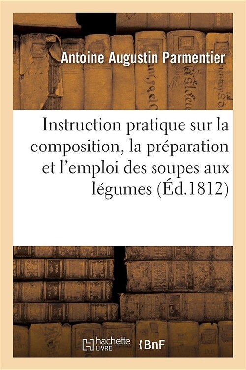Instruction Pratique Sur La Composition, La Pr?aration Et lEmploi Des Soupes Aux L?umes: Dites ?La Rumford (Paperback)