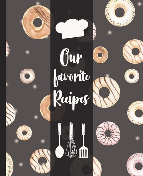 Our favorite Recipes: Dark Donut Design - Blank & empty journal to write in and to collect all your favorite recipes - create your own perso (Paperback)