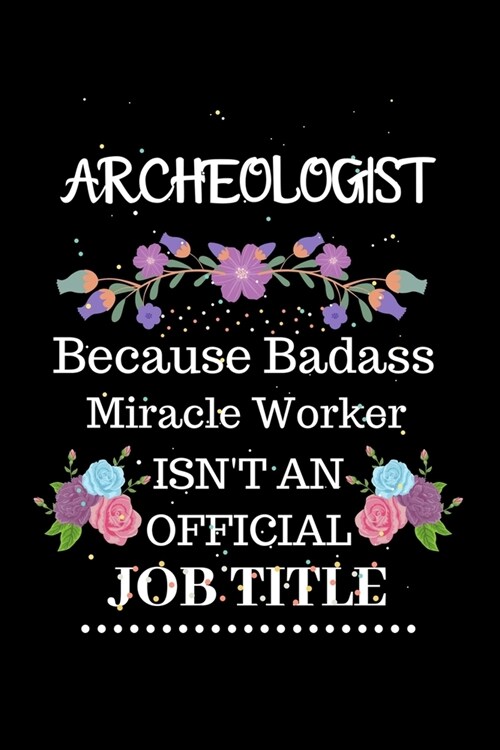 Archeologist Because Badass Miracle Worker Isnt an Official Job Title: Lined Journal Notebook Gift for Archeologist. Notebook / Diary / Thanksgiving (Paperback)