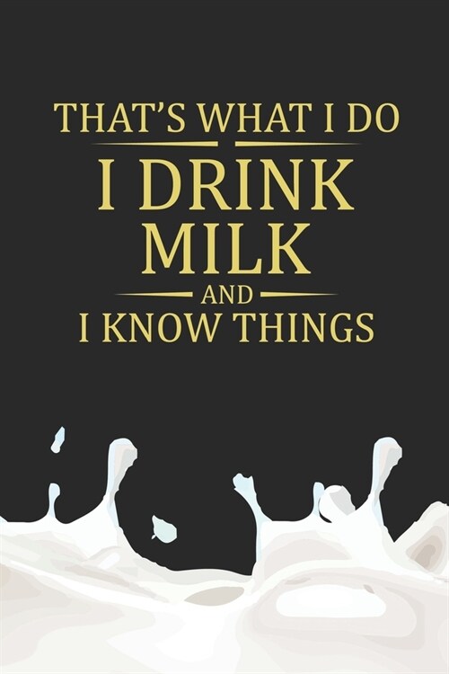 Thats What I Do I Drink Milk And I Know Things: My Prayer Journal, Diary Or Notebook For Milk Lover. 110 Story Paper Pages. 6 in x 9 in Cover. (Paperback)