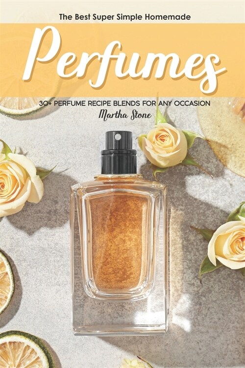 The Best Super Simple Homemade Perfumes: 30+ Perfume Recipe Blends for any Occasion (Paperback)