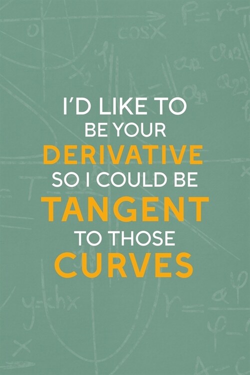 Id Like To Be Your Derivative So I could Be Tangent To Those Curves: All Purpose 6x9 Blank Lined Notebook Journal Way Better Than A Card Trendy Uniqu (Paperback)